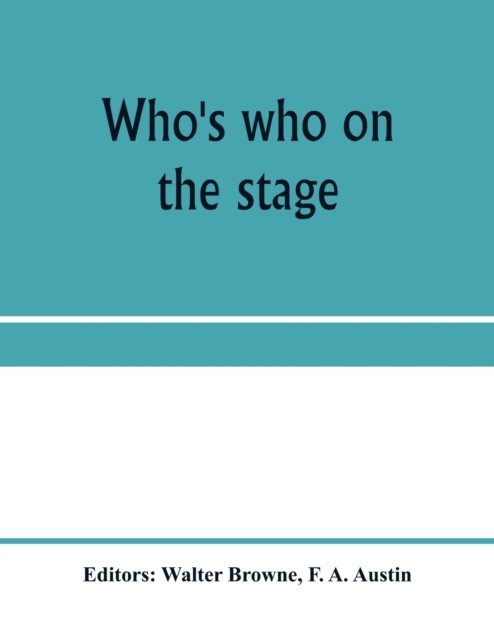 Cover for F A Austin · Who's who on the stage; the dramatic reference book and biographical dictionary of the theatre (Pocketbok) (2020)
