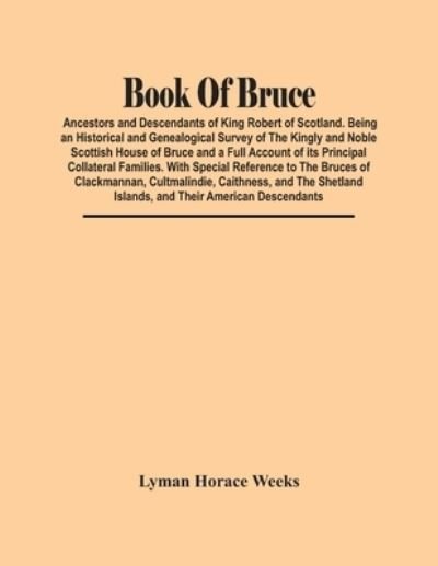 Cover for Lyman Horace Weeks · Book Of Bruce; Ancestors And Descendants Of King Robert Of Scotland. Being An Historical And Genealogical Survey Of The Kingly And Noble Scottish House Of Bruce And A Full Account Of Its Principal Collateral Families. With Special Reference To The Bruces  (Pocketbok) (2021)