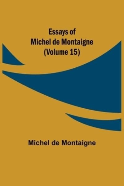 Cover for Michel Montaigne · Essays of Michel de Montaigne (Volume 15) (Paperback Book) (2021)