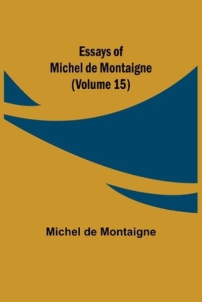 Essays of Michel de Montaigne (Volume 15) - Michel Montaigne - Książki - Alpha Edition - 9789354944734 - 10 września 2021