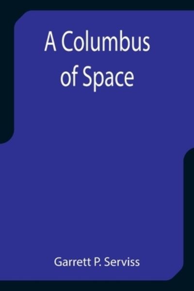 A Columbus of Space - Garrett P Serviss - Książki - Alpha Edition - 9789355752734 - 29 grudnia 2021