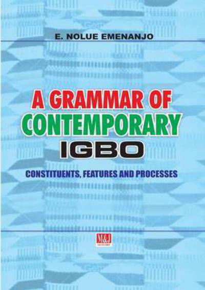 A Grammar of Contemporary Igbo. Constituents, Features and Processes - E Nolue Emenanjo - Books - African Books Collective - 9789785412734 - December 14, 2015