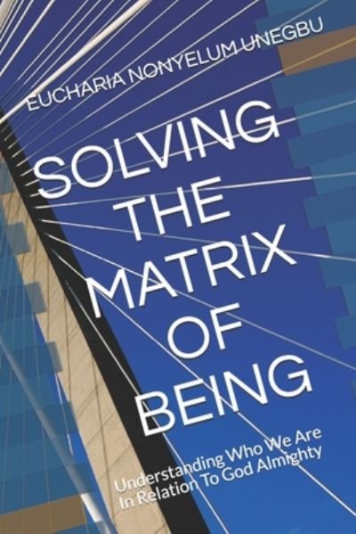 Cover for Eucharia Nonyelum Unegbu · Solving the Matrix of Being (Pocketbok) (2020)