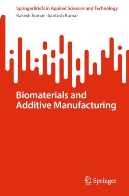 Cover for Rakesh Kumar · Biomaterials and Additive Manufacturing - SpringerBriefs in Applied Sciences and Technology (Paperback Book) (2025)
