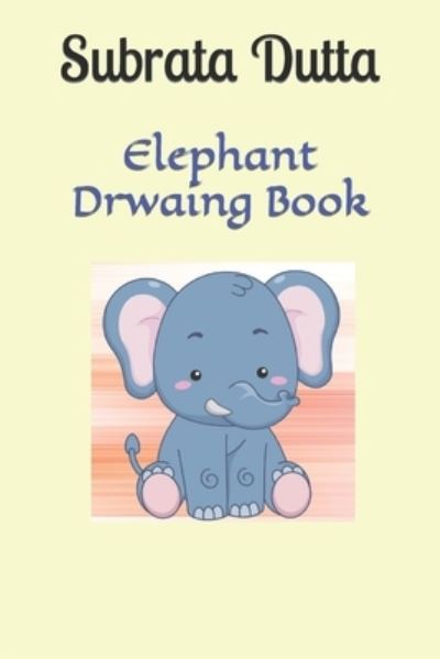 Elephant Drwaing Book - Subrata Dutta - Książki - Independently Published - 9798422609734 - 24 lutego 2022