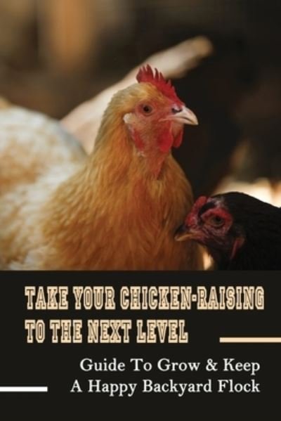 Cover for Cicely Felciano · Take Your Chicken-Raising To The Next Level (Paperback Book) (2021)