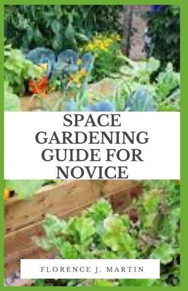 Cover for Florence J Martin · Space Gardening Guide For Novice: Low-space option for plants that are frequently harvested, such as herbs and lettuce. (Taschenbuch) (2021)