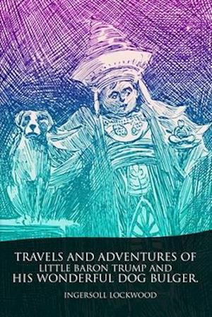 Travels and Adventures of Little Baron Trump and His Wonderful Dog Bulger - Ingersoll LOCKWOOD - Inne - Independently Published - 9798634697734 - 7 kwietnia 2020