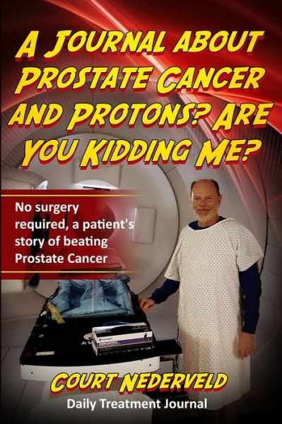 Cover for Court Nederveld · A Journal about Prostate Cancer and Protons? Are You Kidding Me? (Paperback Book) (2020)