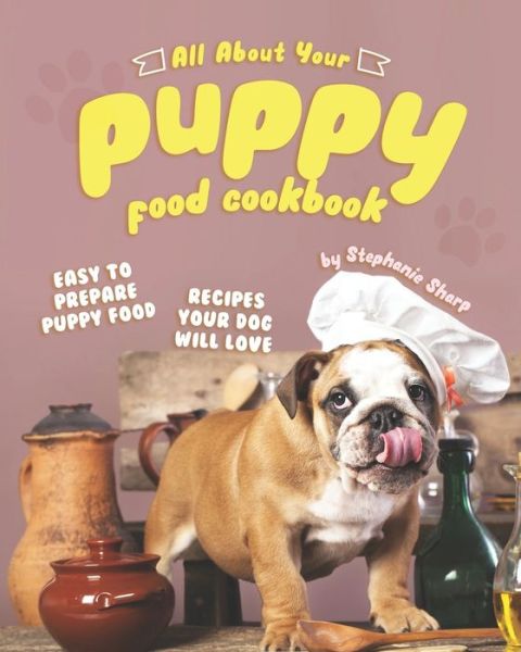 All About Your Puppy Food Cookbook - Stephanie Sharp - Books - Independently Published - 9798651021734 - June 4, 2020