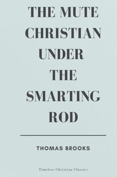 The Mute Christian under the Smarting Rod - Thomas Brooks - Kirjat - Independently Published - 9798725511734 - lauantai 20. maaliskuuta 2021