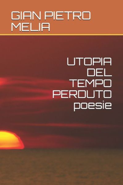 Cover for Gian Pietro Melia · UTOPIA DEL TEMPO PERDUTO poesie (Paperback Book) (2021)