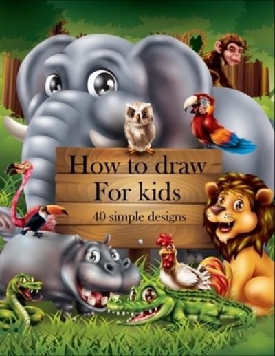 How to Draw for Kids 40 simple designs: 6 Steps Guide for Each Drawing for Toddlers - Xpert Design - Livres - Independently Published - 9798770313734 - 19 novembre 2021