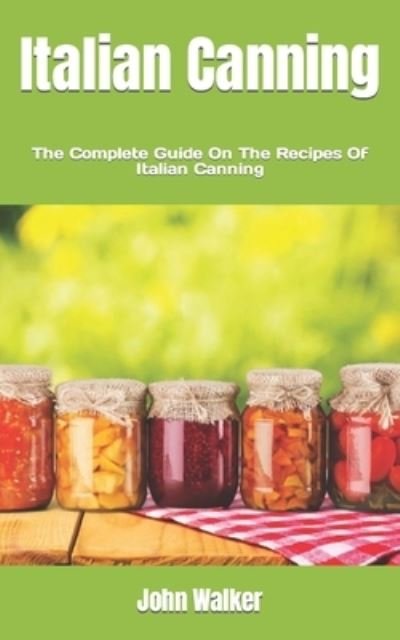 Cover for John Walker · Italian Canning: The Complete Guide On The Recipes Of Italian Canning (Paperback Bog) (2022)