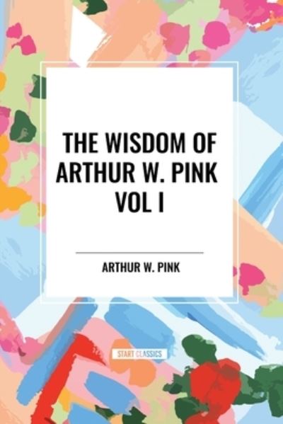 Cover for Arthur W Pink · The Wisdom of Arthur W. Pink Vol I: The Holy Spirit, The Attributes of God, The Sovereignty of God (Pocketbok) (2024)