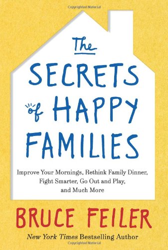 Cover for Bruce Feiler · The Secrets of Happy Families: Improve Your Mornings, Rethink Family Dinner, Fight Smarter, Go Out and Play, and Much More (Hardcover Book) (2013)