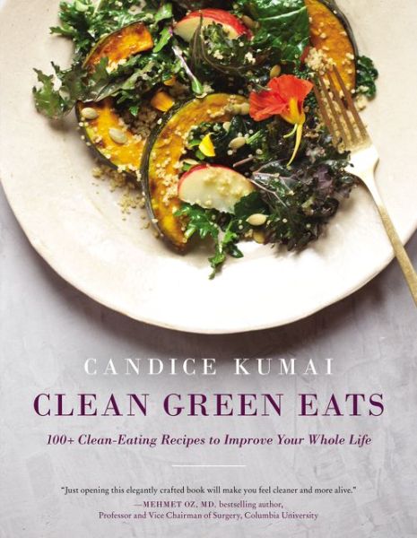 Cover for Candice Kumai · Clean Green Eats: 100+ Clean-Eating Recipes to Improve Your Whole Life (Hardcover Book) (2015)