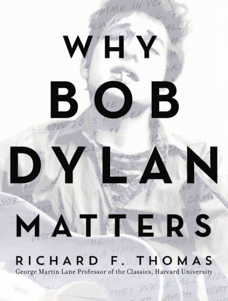 Why Bob Dylan Matters - Richard F. Thomas - Kirjat - HarperCollins - 9780062685735 - tiistai 21. marraskuuta 2017