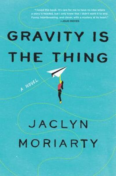 Gravity Is the Thing: A Novel - Jaclyn Moriarty - Books - HarperCollins - 9780062883735 - July 23, 2019