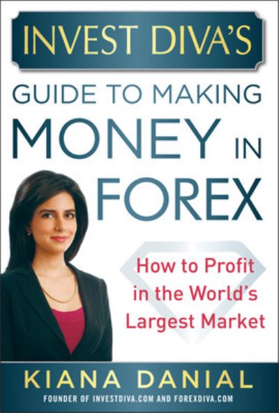 Cover for Kiana Danial · Invest Diva's Guide to Making Money in Forex: How to Profit in the World's Largest Market (Hardcover Book) [Ed edition] (2013)