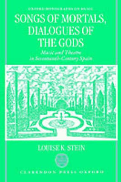 Stein, Louise K. (Assistant Professor of Music History and Musicology, Assistant Professor of Music History and Musicology, University of Michigan) · Songs of Mortals, Dialogues of the Gods: Music and Theatre in Seventeenth-Century Spain - Oxford Monographs on Music (Hardcover Book) (1993)