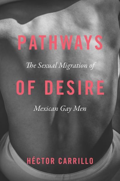 Cover for Hector Carrillo · Pathways of Desire – The Sexual Migration of Mexican Gay Men (Taschenbuch) (2018)