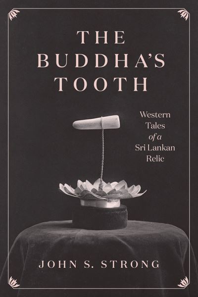 Cover for Professor John S. Strong · The Buddha's Tooth: Western Tales of a Sri Lankan Relic - Buddhism and Modernity (Paperback Book) (2021)