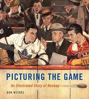Cover for Don Weekes · Picturing the Game: An Illustrated Story of Hockey (Hardcover Book) (2023)
