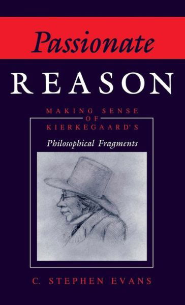 Cover for C. Stephen Evans · Passionate Reason: Making Sense of Kierkegaard's Philosophical Fragments (Inbunden Bok) (1992)