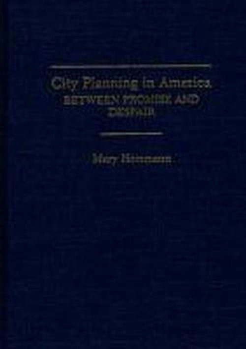 Cover for Mary Hommann · City Planning in America: Between Promise and Despair (Hardcover Book) (1993)