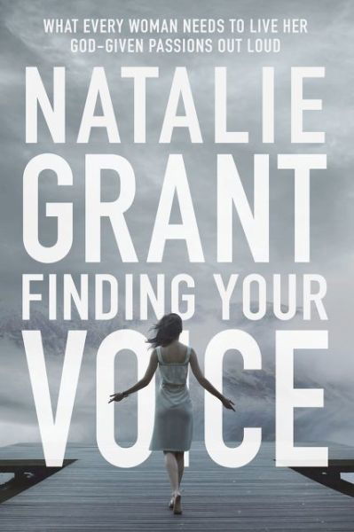 Cover for Natalie Grant · Finding Your Voice: What Every Woman Needs to Live Her God-Given Passions Out Loud (Paperback Book) (2016)