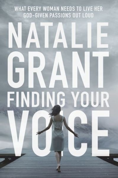 Finding Your Voice: What Every Woman Needs to Live Her God-Given Passions Out Loud - Natalie Grant - Bøger - Zondervan - 9780310344735 - 22. september 2016