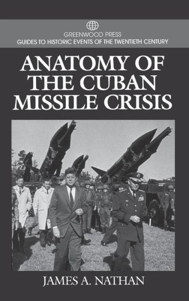 Cover for James A. Nathan · Anatomy of the Cuban Missile Crisis - Greenwood Press Guides to Historic Events of the Twentieth Century (Innbunden bok) [Annotated edition] (2000)