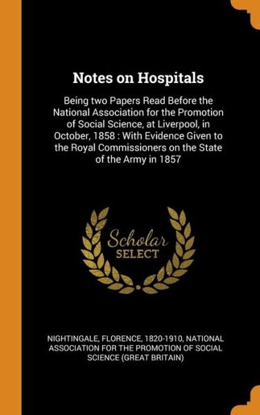 Cover for Florence Nightingale · Notes on Hospitals: Being Two Papers Read Before the National Association for the Promotion of Social Science, at Liverpool, in October, 1858: With Evidence Given to the Royal Commissioners on the State of the Army in 1857 (Hardcover Book) (2018)