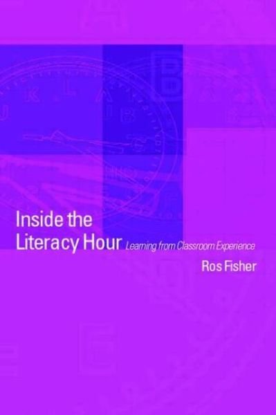 Inside the Literacy Hour: Learning from Classroom Experience - Ros Fisher - Libros - Taylor & Francis Ltd - 9780415256735 - 6 de diciembre de 2001