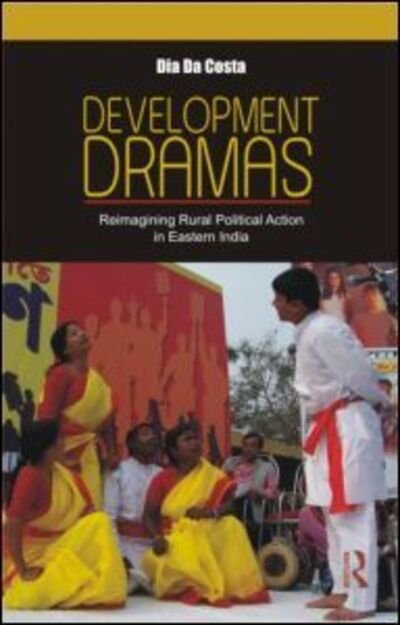 Cover for Dia Da Costa · Development Dramas: Reimagining Rural Political Action in Eastern India (Hardcover Book) (2009)