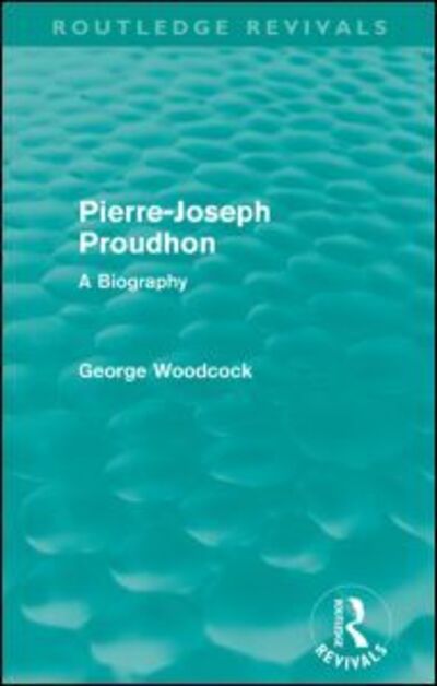 Cover for George Woodcock · Pierre-Joseph Proudhon (Routledge Revivals): A Biography - Routledge Revivals (Paperback Book) (2011)