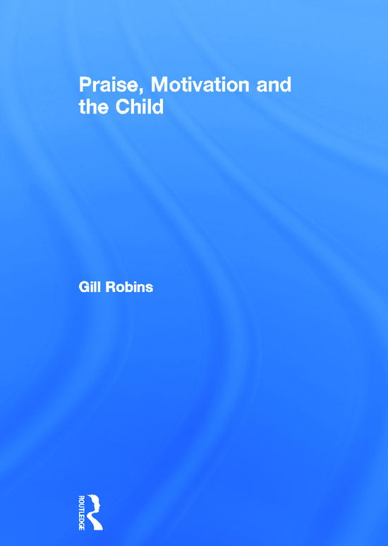 Cover for Gill Robins · Praise, Motivation and the Child (Hardcover Book) (2012)