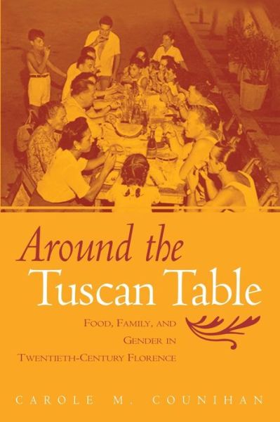 Around the Tuscan Table: Food, Family, and Gender in Twentieth Century Florence - Carole M. Counihan - Książki - Taylor & Francis Ltd - 9780415946735 - 2 marca 2004