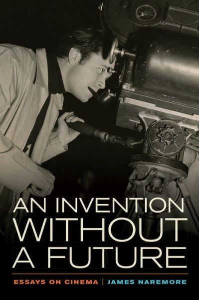 Cover for James Naremore · An Invention without a Future: Essays on Cinema (Hardcover Book) (2014)