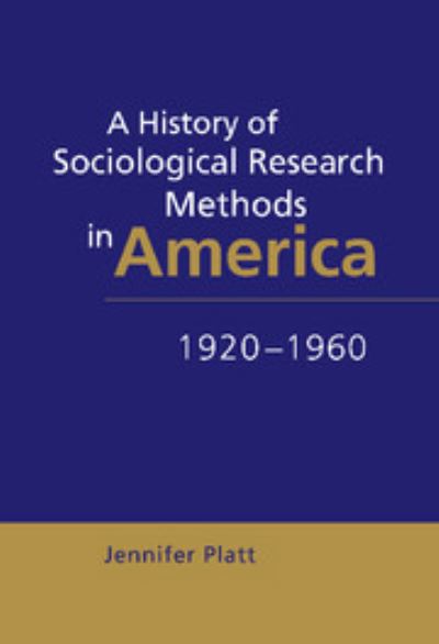 Cover for Platt, Jennifer (University of Sussex) · A History of Sociological Research Methods in America, 1920–1960 - Ideas in Context (Hardcover Book) (1996)