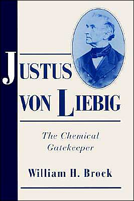 Cover for Brock, William H. (University of Leicester) · Justus von Liebig: The Chemical Gatekeeper - Cambridge Science Biographies (Paperback Book) (2002)