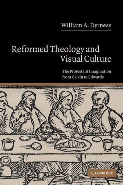 Cover for Dyrness, William A. (Fuller Theological Seminary, California) · Reformed Theology and Visual Culture: The Protestant Imagination from Calvin to Edwards (Paperback Bog) (2004)