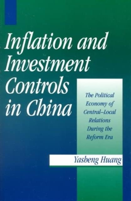 Cover for Huang, Yasheng (University of Michigan, Ann Arbor) · Inflation and Investment Controls in China: The Political Economy of Central-Local Relations during the Reform Era (Paperback Book) (1999)