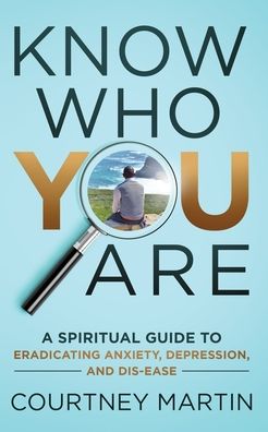 Cover for Courtney Martin · Know Who You Are A Spiritual Guide to Eradicating Anxiety, Depression, and Dis-ease (Paperback Book) (2020)