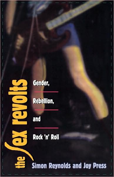 The Sex Revolts: Gender, Rebellion, and Rock ‘n’ Roll - Simon Reynolds - Libros - Harvard University Press - 9780674802735 - 1 de octubre de 1996