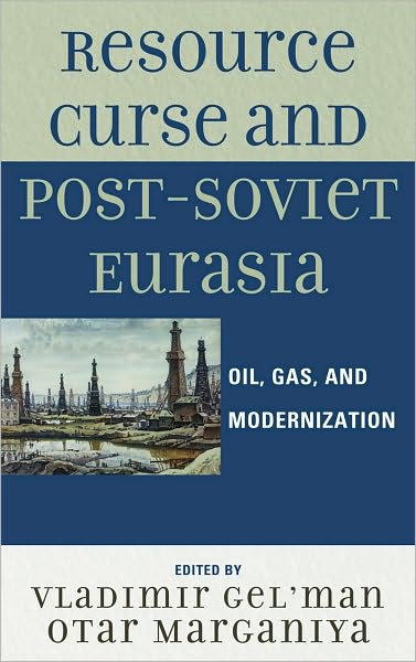 Resource Curse and Post-Soviet Eurasia: Oil, Gas, and Modernization - Vladimir Gel'man - Books - Lexington Books - 9780739143735 - August 6, 2010