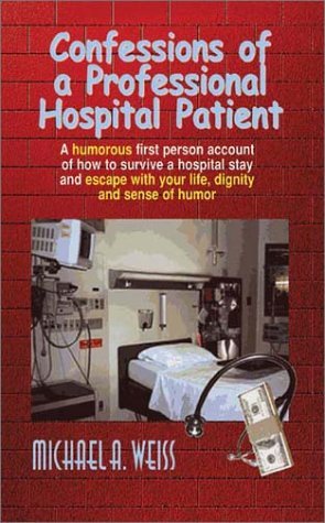 Cover for Michael A. Weiss · Confessions of a Professional Hospital Patient: a Humorous First Person Account of How to Survive a Hospital Stay and Escape with Your Life, Dignity a (Paperback Book) (2001)