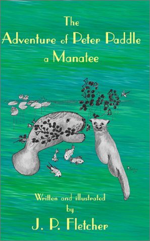 The Adventure of Peter Paddle a Manatee - J. P. Fletcher - Bøger - AuthorHouse - 9780759617735 - 16. maj 2002