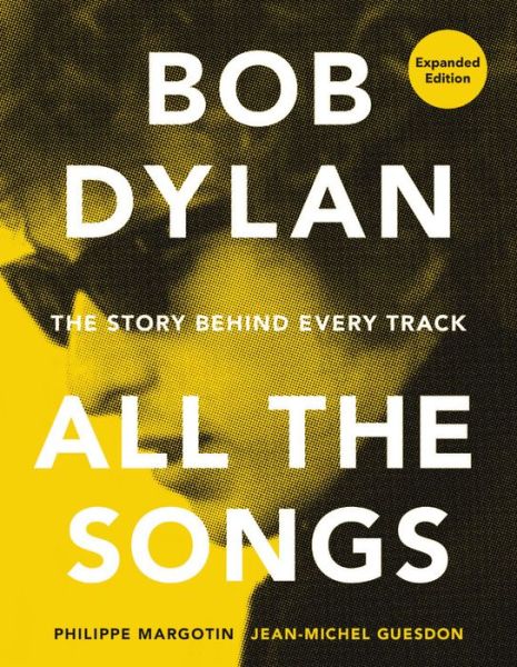 Bob Dylan All the Songs: The Story Behind Every Track Expanded Edition - All the Songs - Philippe Margotin - Bücher - Running Press,U.S. - 9780762475735 - 3. Februar 2022